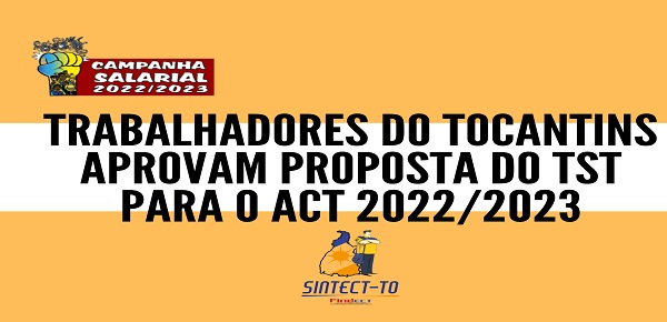 TRABALHADORES DO TOCANTINS APROVAM PROPOSTA DO TST PARA O ACT 2022/2023