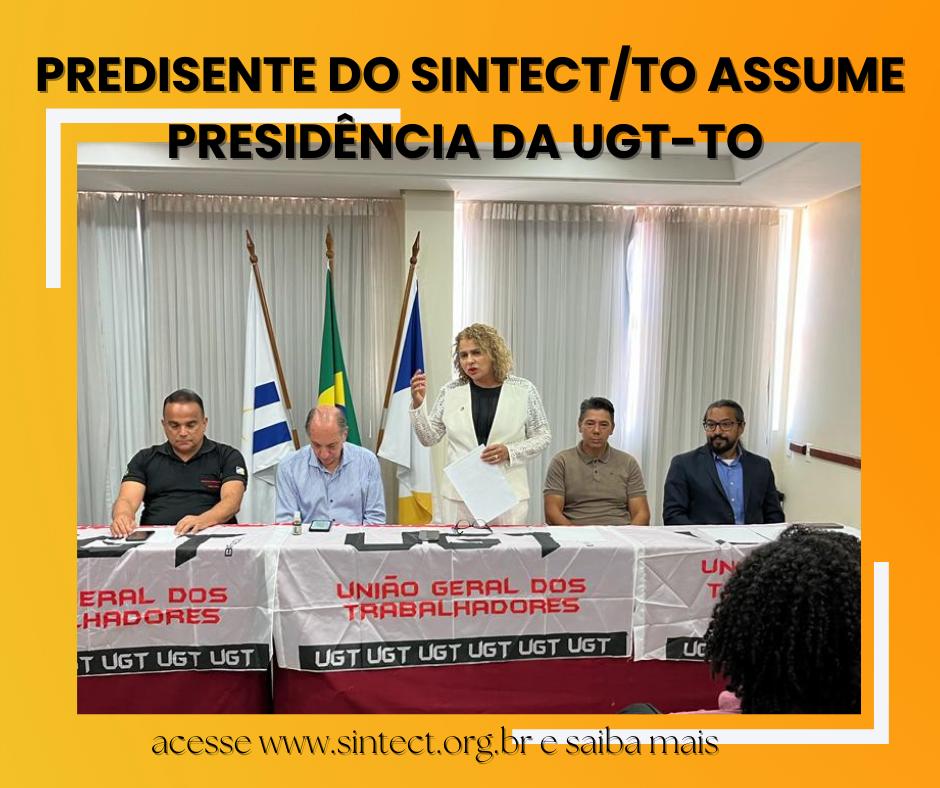 PRESIDENTE DO SINTECT/TO, TELMA MILHOMEM, ASSUME PRESIDÊNCIA DA UGT-TO
