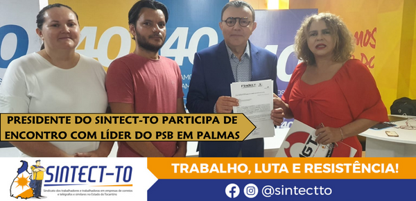 PRESIDENTE DO SINTECT-TO PARTICIPA DE ENCONTRO COM LÍDER DO PSB EM PALMAS