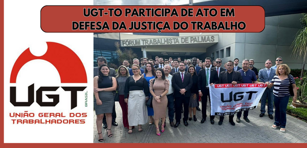 UGT-TO PARTICIPA DE MANIFESTAÇÃO EM DEFESA DA COMPETÊNCIA DA JUSTIÇA DO TRABALHO EM PALMAS