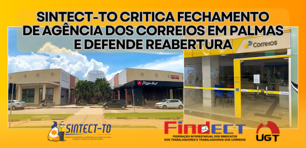 <strong>SINTECT-TO CRITICA FECHAMENTO DE AGÊNCIA DOS CORREIOS EM PALMAS E DEFENDE REABERTURA</strong>