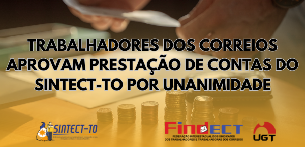 TRABALHADORES DOS CORREIOS APROVAM PRESTAÇÃO DE CONTAS DO SINTECT-TO POR UNANIMIDADE